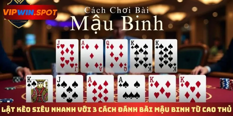 Lật kèo siêu nhanh với 3 cách đánh bài mậu binh từ cao thủ