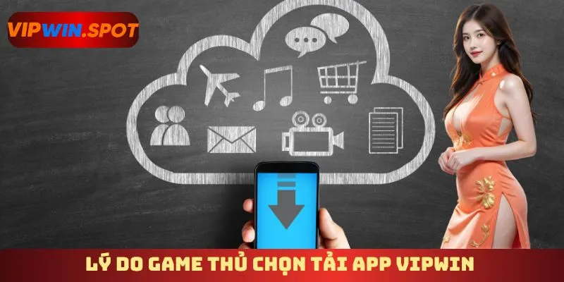 Lý do game thủ chọn tải app Vipwin 